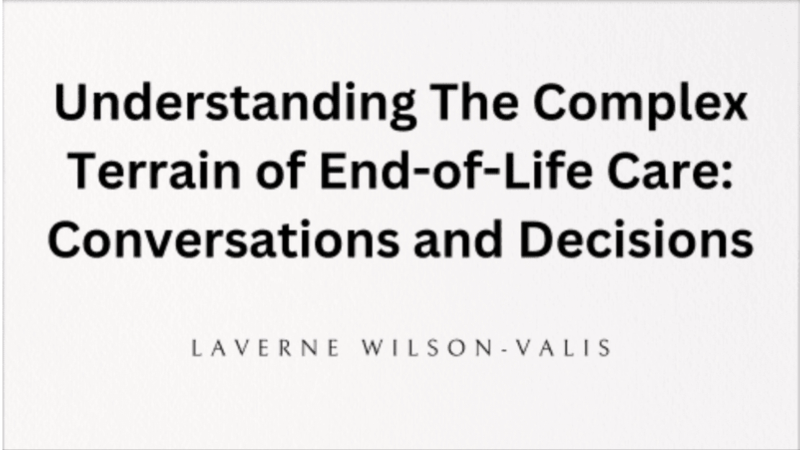 Understanding The Complex Terrain of End-of-Life Care: Conversations and Decisions